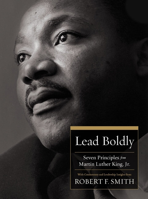 Lead Boldly: Seven Principles from Dr. Martin Luther King, Jr.