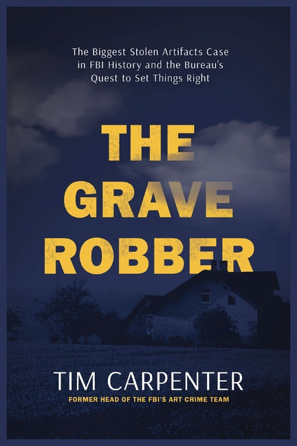 Grave Robber: The Biggest Stolen Artifacts Case in FBI History and the Bureau's Quest to Set Things Right