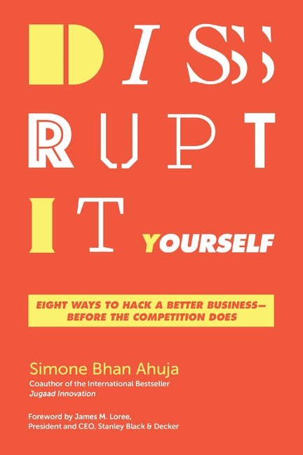 Disrupt-It-Yourself: Eight Ways to Hack a Better Business---Before the Competition Does