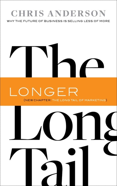 The Long Tail: Why the Future of Business Is Selling Less of More (Revised, Updated)