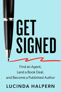 Get Signed: Find an Agent, Land a Book Deal, and Become a Published Author