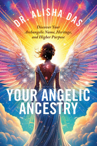 Your Angelic Ancestry: Discover Your Archangelic Name, Heritage, and Higher Purpose
