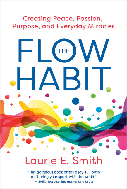 Flow Habit: Creating Peace, Passion, Purpose, and Everyday Miracles