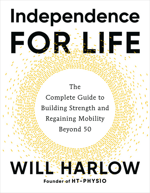 Independence for Life: The Complete Guide to Building Strength and Regaining Mobility Beyond 50