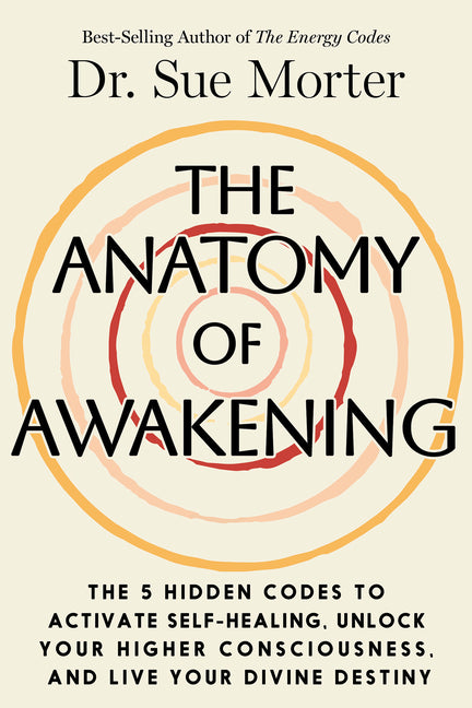 Anatomy of Awakening: The 5 Hidden Codes to Activate Self-Healing, Unlock Your Higher Consciousness, and Live Your Divine Destiny