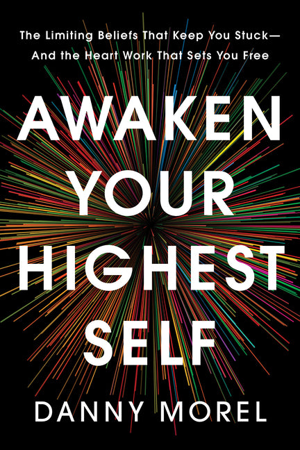 Awaken Your Highest Self: The Limiting Beliefs That Keep You Stuck--And the Heart Work That Sets You Free