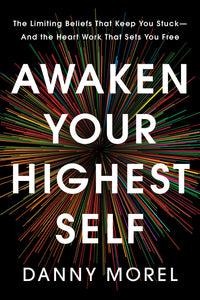 Awaken Your Highest Self: The Limiting Beliefs That Keep You Stuck--And the Heart Work That Sets You Free