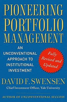 Pioneering Portfolio Management: An Unconventional Approach to Institutional Investment (Revised, Updated)