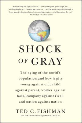 Shock of Gray: The Aging of the World's Population and How It Pits Young Against Old, Child Against Parent, Worker Against Boss, Company Against Rival