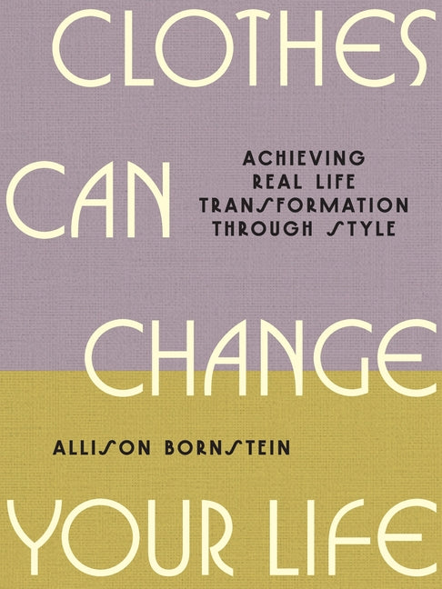 Clothes Can Change Your Life: Achieving Real Life Transformation Through Style