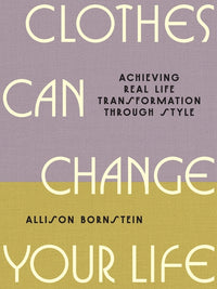 Clothes Can Change Your Life: Achieving Real Life Transformation Through Style