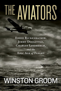 Aviators: Eddie Rickenbacker, Jimmy Doolittle, Charles Lindbergh, and the Epic Age of Flight