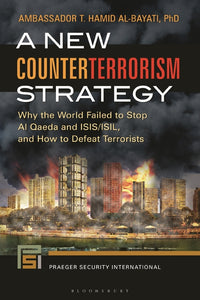 New Counterterrorism Strategy: Why the World Failed to Stop Al Qaeda and ISIS/ISIL, and How to Defeat Terrorists