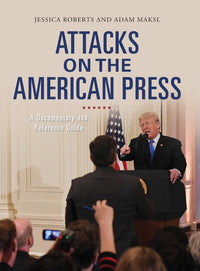 Attacks on the American Press: A Documentary and Reference Guide