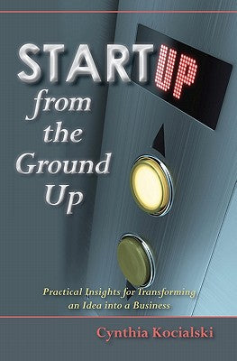 Startup from the Ground Up: Practical Insights for Transforming an Idea into a Business