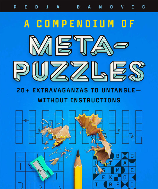 Compendium of Meta-Puzzles: 20+ Extravaganzas to Untangle--Without Instructions
