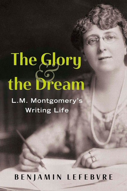 Glory and the Dream: L.M. Montgomery's Writing Life