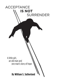 Acceptance is not Surrender: A little girl, an old man and one man's story of hope