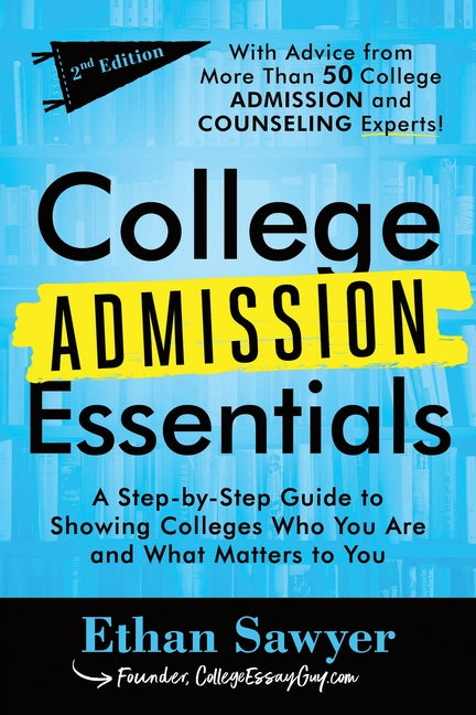 College Admission Essentials: A Step-By-Step Guide to Showing Colleges Who You Are and What Matters to You