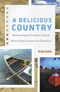 Delicious Country: Rediscovering the Carolinas Along the Route of John Lawson's 1700 Expedition