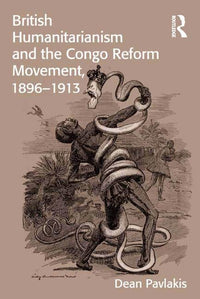 British Humanitarianism and the Congo Reform Movement, 1896-1913 (Revised)