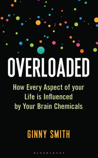 Overloaded: How Every Aspect of Your Life Is Influenced by Your Brain Chemicals
