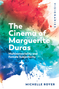 Cinema of Marguerite Duras: Multisensoriality and Female Subjectivity