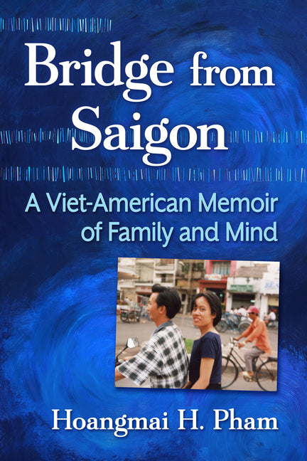 Bridge from Saigon: A Viet-American Memoir of Family and Mind