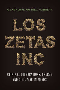 Los Zetas Inc.: Criminal Corporations, Energy, and Civil War in Mexico