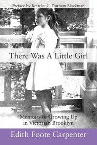 There Was A Little Girl: Memoirs of Growing Up in Victorian Brooklyn