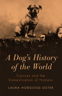 Dog's History of the World: Canines and the Domestication of Humans