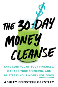 30-Day Money Cleanse: Take Control of Your Finances, Manage Your Spending, and De-Stress Your Money for Good