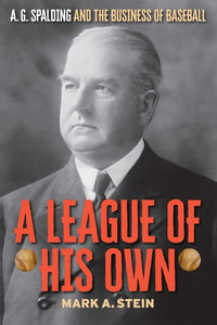 League of His Own: A.G. Spalding and the Business of Baseball