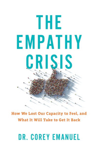 The Empathy Crisis: How We Lost Our Capacity to Feel, and What It Will Take to Get It Back