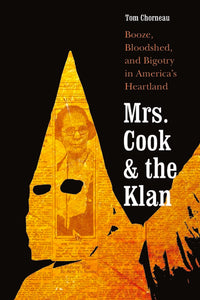 Mrs. Cook and the Klan: Booze, Bloodshed, and Bigotry in America's Heartland