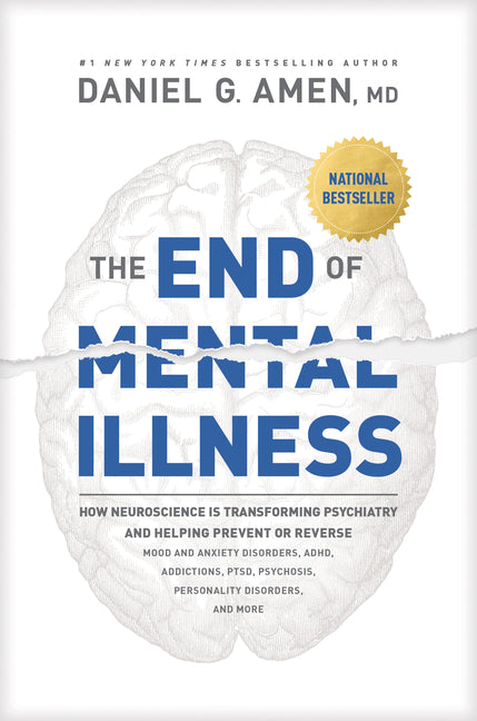 End of Mental Illness: How Neuroscience Is Transforming Psychiatry and Helping Prevent or Reverse Mood and Anxiety Disorders, Adhd, Addictions, Ptsd,