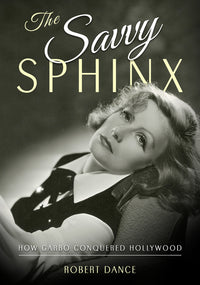 Savvy Sphinx: How Garbo Conquered Hollywood