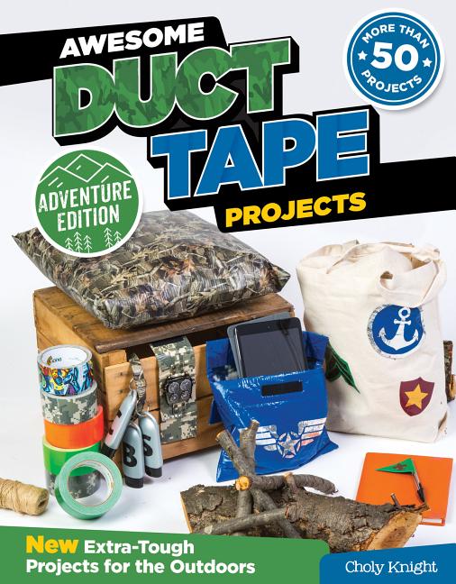 Awesome Duct Tape Projects, Adventure Edition: New Extra-Tough Projects for the Outdoors
