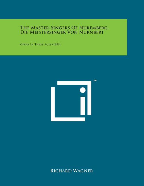 The Master-Singers of Nuremberg, Die Meistersinger Von Nurnbert: Opera in Three Acts (1889)