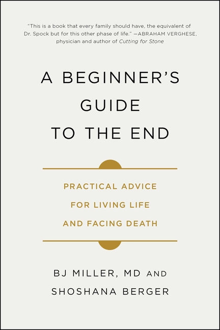 Beginner's Guide to the End: Practical Advice for Living Life and Facing Death
