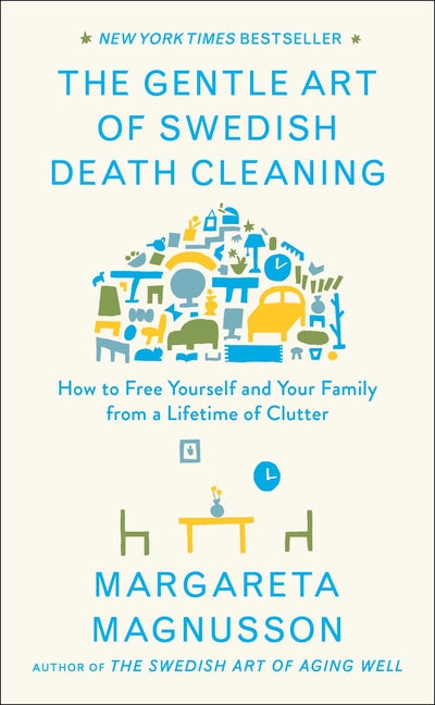 Gentle Art of Swedish Death Cleaning: How to Free Yourself and Your Family from a Lifetime of Clutter
