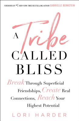 Tribe Called Bliss: Break Through Superficial Friendships, Create Real Connections, Reach Your Highest Potential