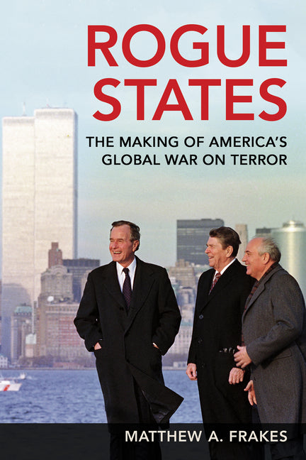 Rogue States: The Making of America's Global War on Terror