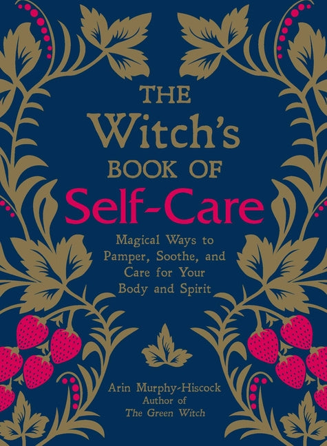 Witch's Book of Self-Care: Magical Ways to Pamper, Soothe, and Care for Your Body and Spirit