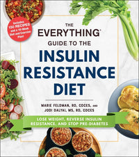 Everything Guide to the Insulin Resistance Diet: Lose Weight, Reverse Insulin Resistance, and Stop Pre-Diabetes