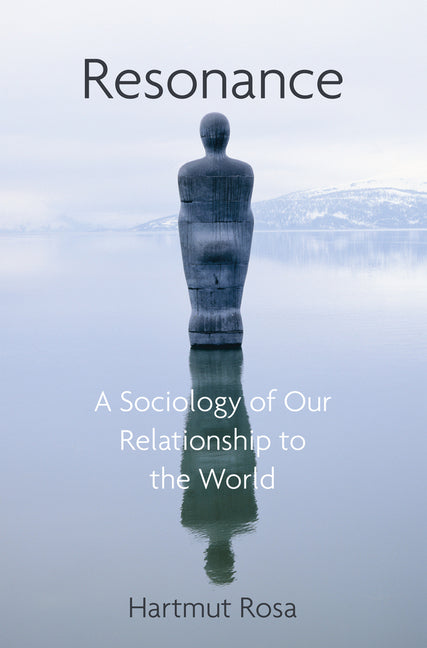 Resonance: A Sociology of the Relationship to the World