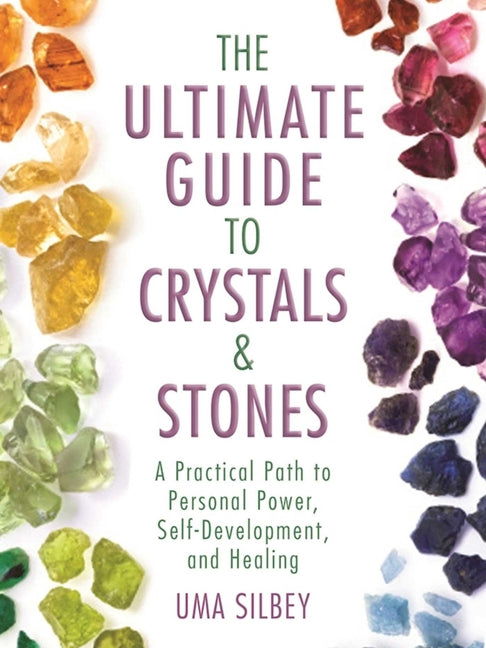 Ultimate Guide to Crystals & Stones: A Practical Path to Personal Power, Self-Development, and Healing