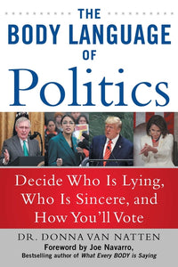 Body Language of Politics: Decide Who Is Lying, Who Is Sincere, and How You'll Vote