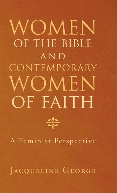 Women of the Bible and Contemporary Women of Faith: A Feminist Perspective