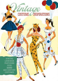 Vintage Costume Inspirations: A Retro Look-Book Featuring Over 100 Mid-Century Costume Illustrations